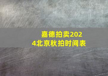 嘉德拍卖2024北京秋拍时间表