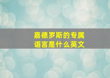 嘉德罗斯的专属语言是什么英文