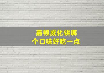 嘉顿威化饼哪个口味好吃一点