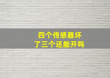 四个传感器坏了三个还能开吗