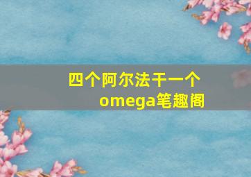 四个阿尔法干一个omega笔趣阁