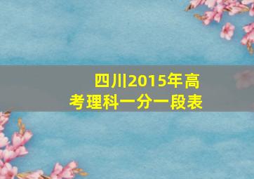 四川2015年高考理科一分一段表