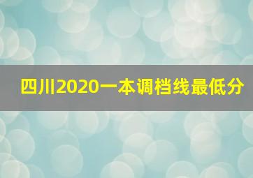 四川2020一本调档线最低分