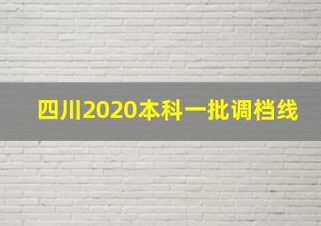 四川2020本科一批调档线