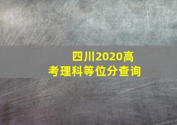 四川2020高考理科等位分查询