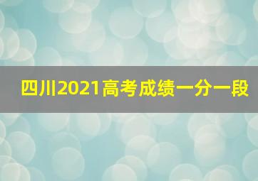 四川2021高考成绩一分一段