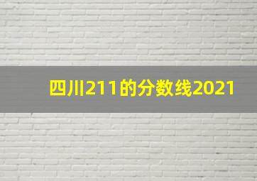 四川211的分数线2021