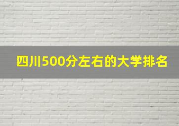 四川500分左右的大学排名