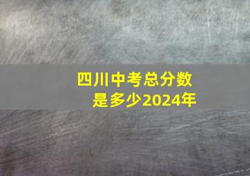 四川中考总分数是多少2024年