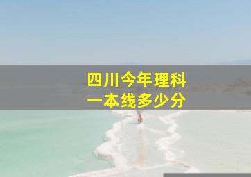 四川今年理科一本线多少分