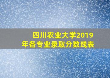 四川农业大学2019年各专业录取分数线表