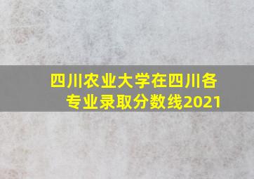 四川农业大学在四川各专业录取分数线2021