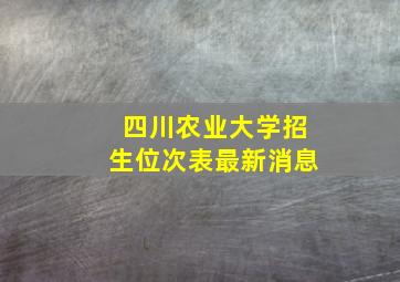 四川农业大学招生位次表最新消息