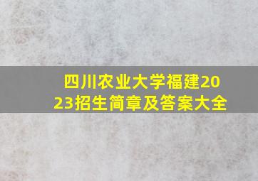 四川农业大学福建2023招生简章及答案大全