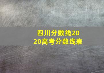 四川分数线2020高考分数线表