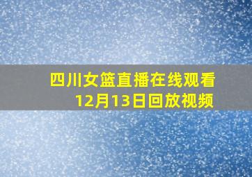 四川女篮直播在线观看12月13日回放视频