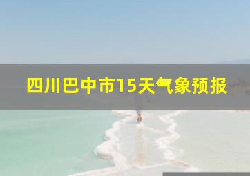 四川巴中市15天气象预报