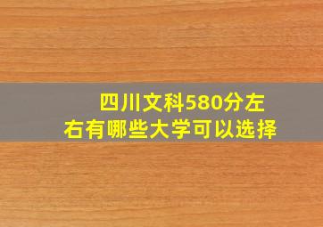 四川文科580分左右有哪些大学可以选择