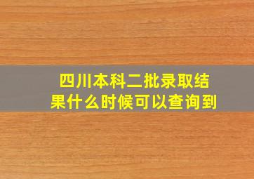 四川本科二批录取结果什么时候可以查询到