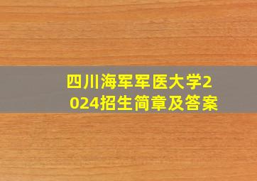 四川海军军医大学2024招生简章及答案