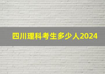 四川理科考生多少人2024