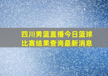 四川男篮直播今日篮球比赛结果查询最新消息