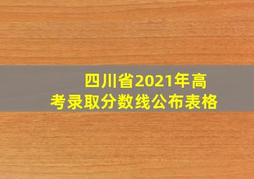 四川省2021年高考录取分数线公布表格