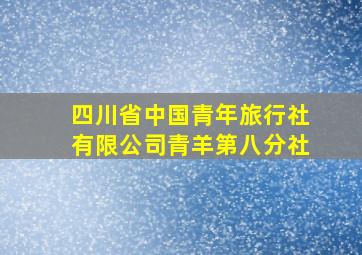 四川省中国青年旅行社有限公司青羊第八分社