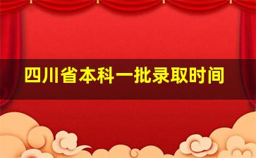 四川省本科一批录取时间