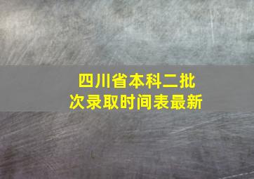 四川省本科二批次录取时间表最新