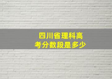 四川省理科高考分数段是多少