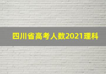 四川省高考人数2021理科