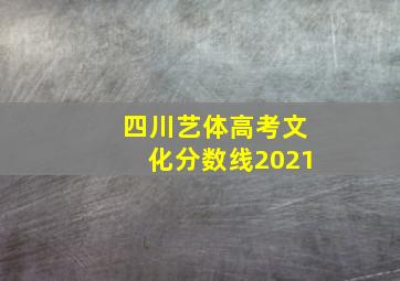 四川艺体高考文化分数线2021