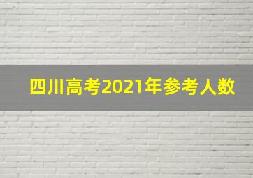 四川高考2021年参考人数