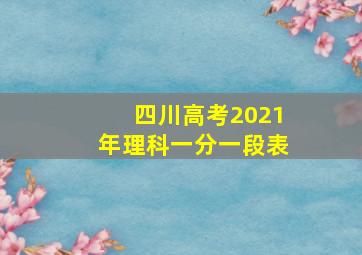 四川高考2021年理科一分一段表