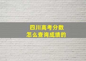 四川高考分数怎么查询成绩的