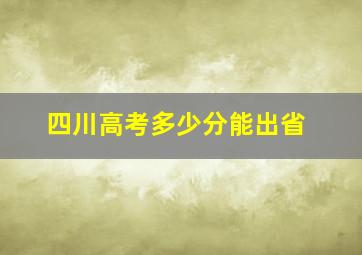 四川高考多少分能出省