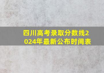 四川高考录取分数线2024年最新公布时间表