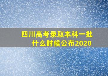 四川高考录取本科一批什么时候公布2020