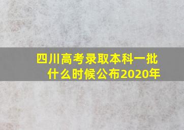 四川高考录取本科一批什么时候公布2020年