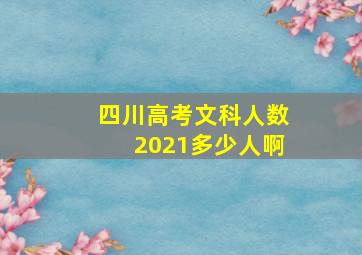 四川高考文科人数2021多少人啊