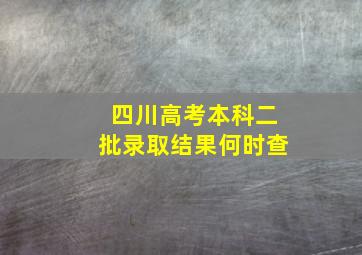 四川高考本科二批录取结果何时查