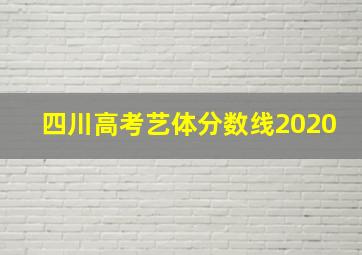 四川高考艺体分数线2020