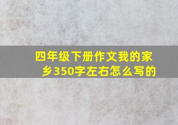 四年级下册作文我的家乡350字左右怎么写的