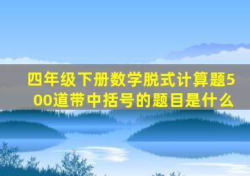 四年级下册数学脱式计算题500道带中括号的题目是什么