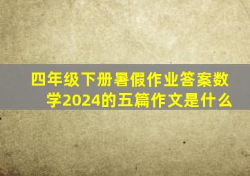 四年级下册暑假作业答案数学2024的五篇作文是什么