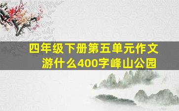 四年级下册第五单元作文游什么400字峰山公园