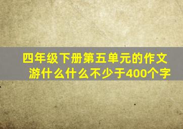 四年级下册第五单元的作文游什么什么不少于400个字