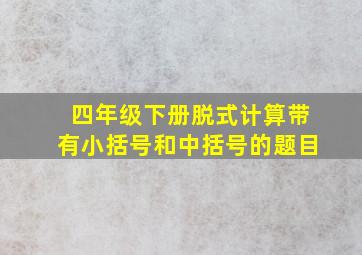 四年级下册脱式计算带有小括号和中括号的题目