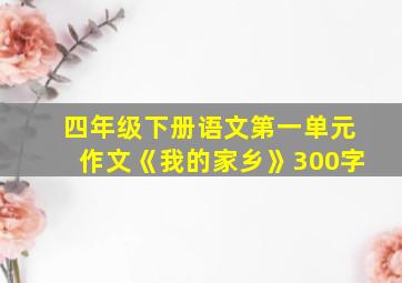 四年级下册语文第一单元作文《我的家乡》300字